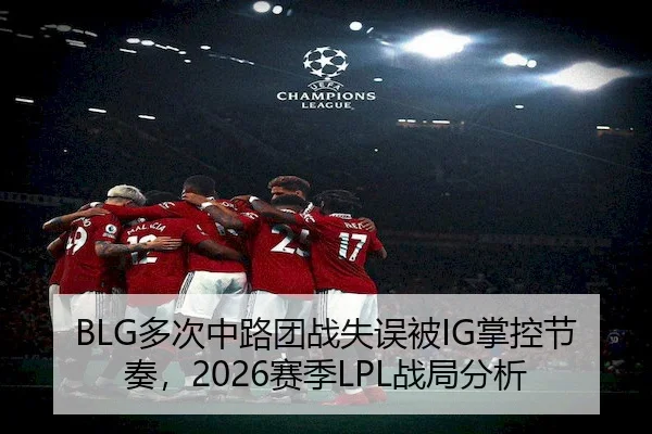 BLG多次中路团战失误被IG掌控节奏，2026赛季LPL战局分析 | JY